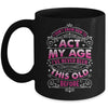 I Dont Know How To Act My Age Ive Never Been This Old Women Mug | siriusteestore