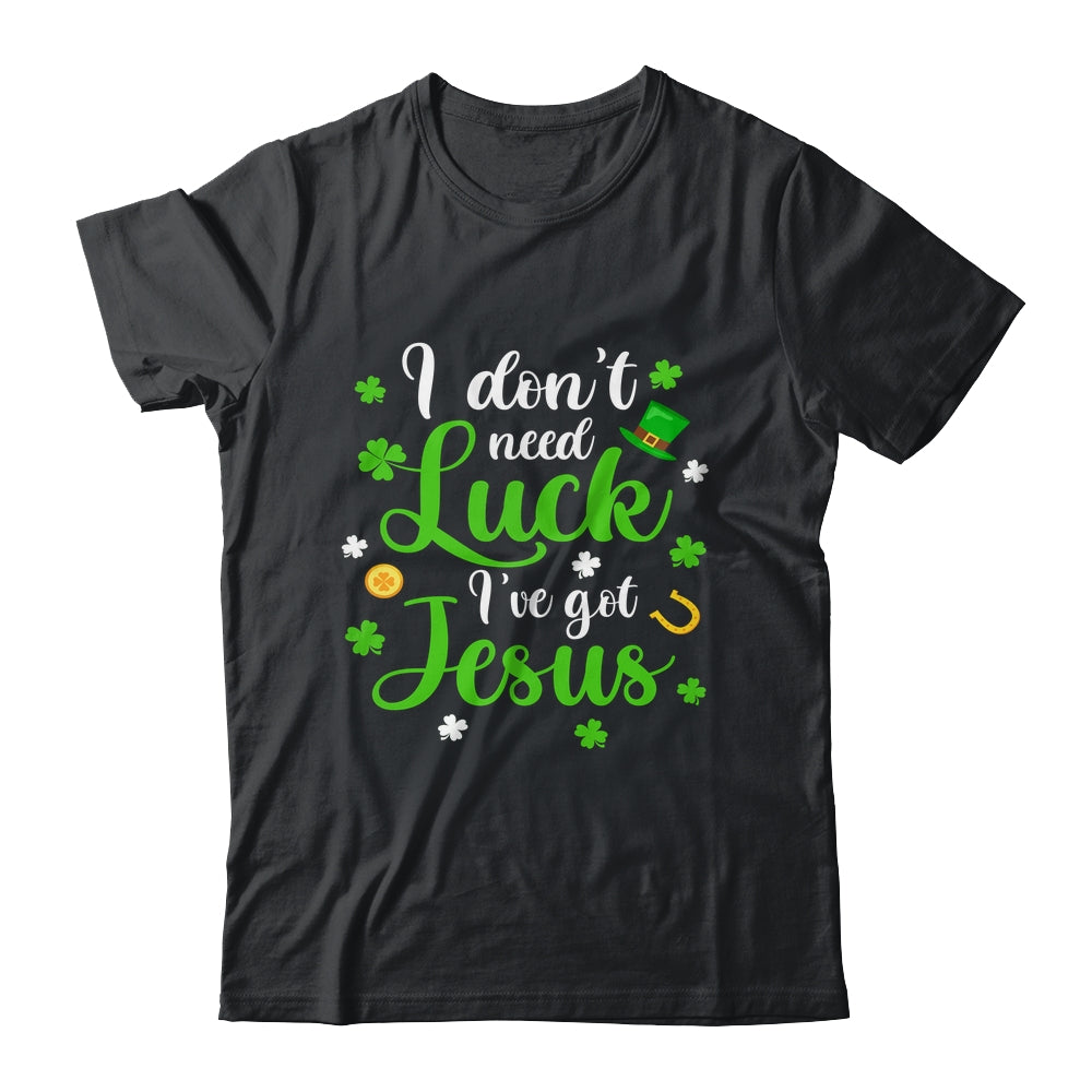 I Dont Need Luck I Have Jesus Men Women St Patricks Day Shirt & Hoodie | siriusteestore