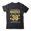 I Have Been Married For 30 Years 30th Wedding Anniversary Shirt & Hoodie | siriusteestore