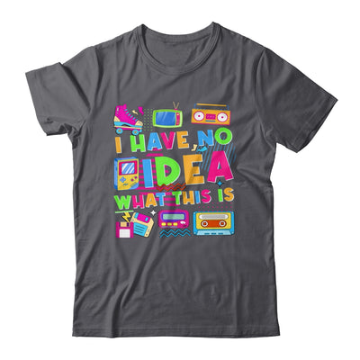I Have No Idea What This Is Funny Men Women Kid 70s 80s 90s Shirt & Hoodie | siriusteestore
