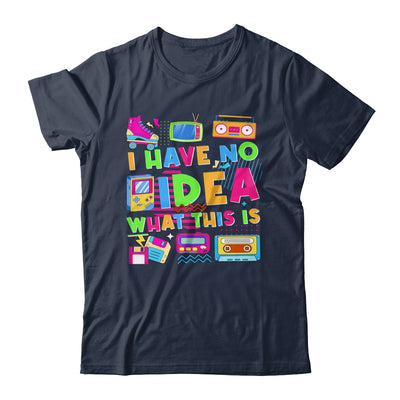 I Have No Idea What This Is Funny Men Women Kid 70s 80s 90s Shirt & Hoodie | siriusteestore