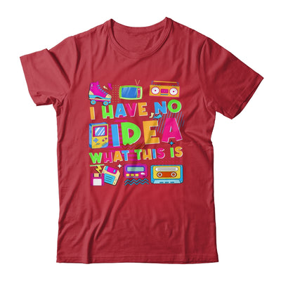 I Have No Idea What This Is Funny Men Women Kid 70s 80s 90s Shirt & Hoodie | siriusteestore