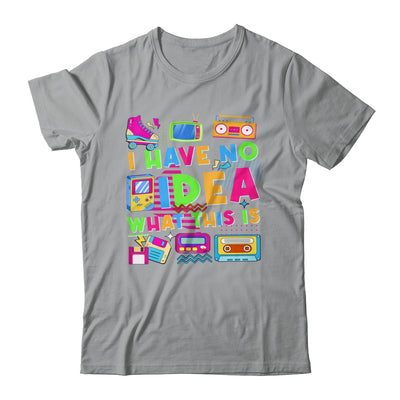 I Have No Idea What This Is Funny Men Women Kid 70s 80s 90s Shirt & Hoodie | siriusteestore