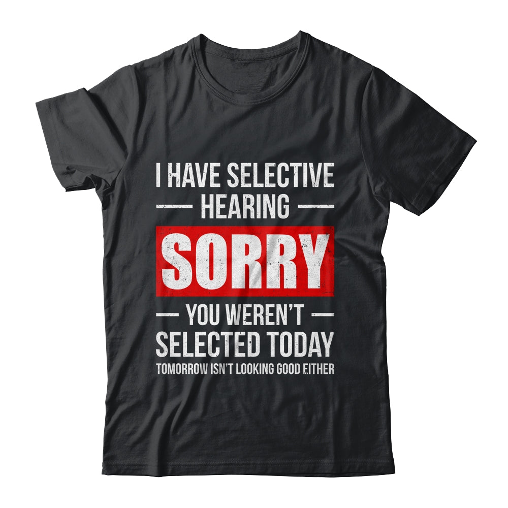 I Have Selective Hearing You Weren't Selected Funny Shirt & Tank Top | siriusteestore