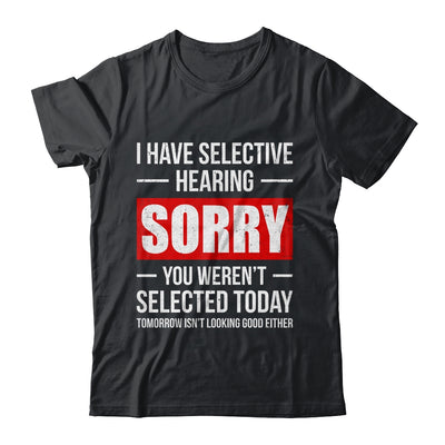 I Have Selective Hearing You Weren't Selected Funny Shirt & Tank Top | siriusteestore
