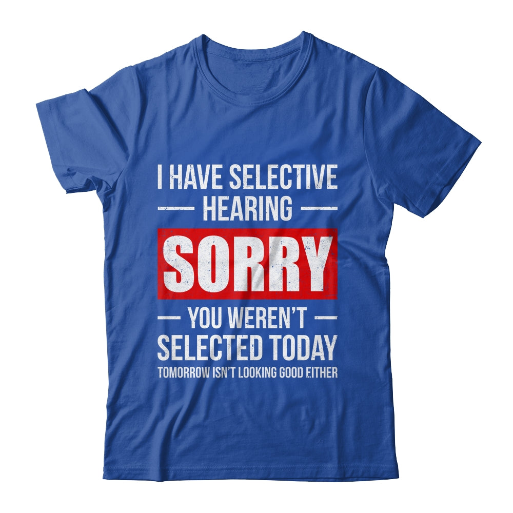I Have Selective Hearing You Weren't Selected Funny Shirt & Tank Top | siriusteestore