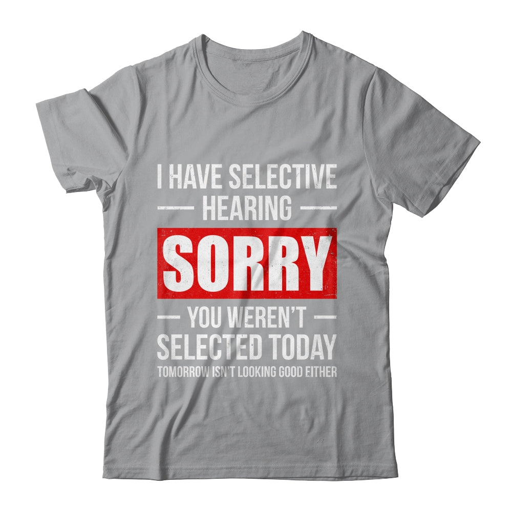 I Have Selective Hearing You Weren't Selected Funny Shirt & Tank Top | siriusteestore