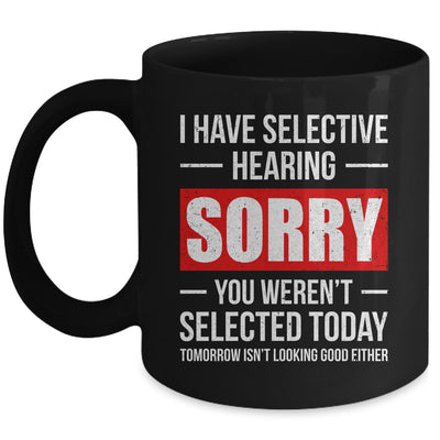 I Have Selective Hearing You Weren't Selected Funny Mug | siriusteestore