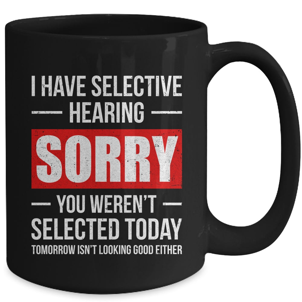 I Have Selective Hearing You Weren't Selected Funny Mug | siriusteestore