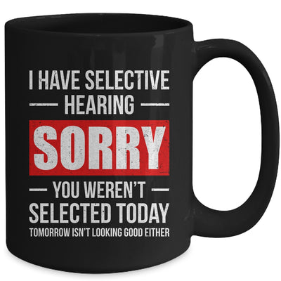 I Have Selective Hearing You Weren't Selected Funny Mug | siriusteestore