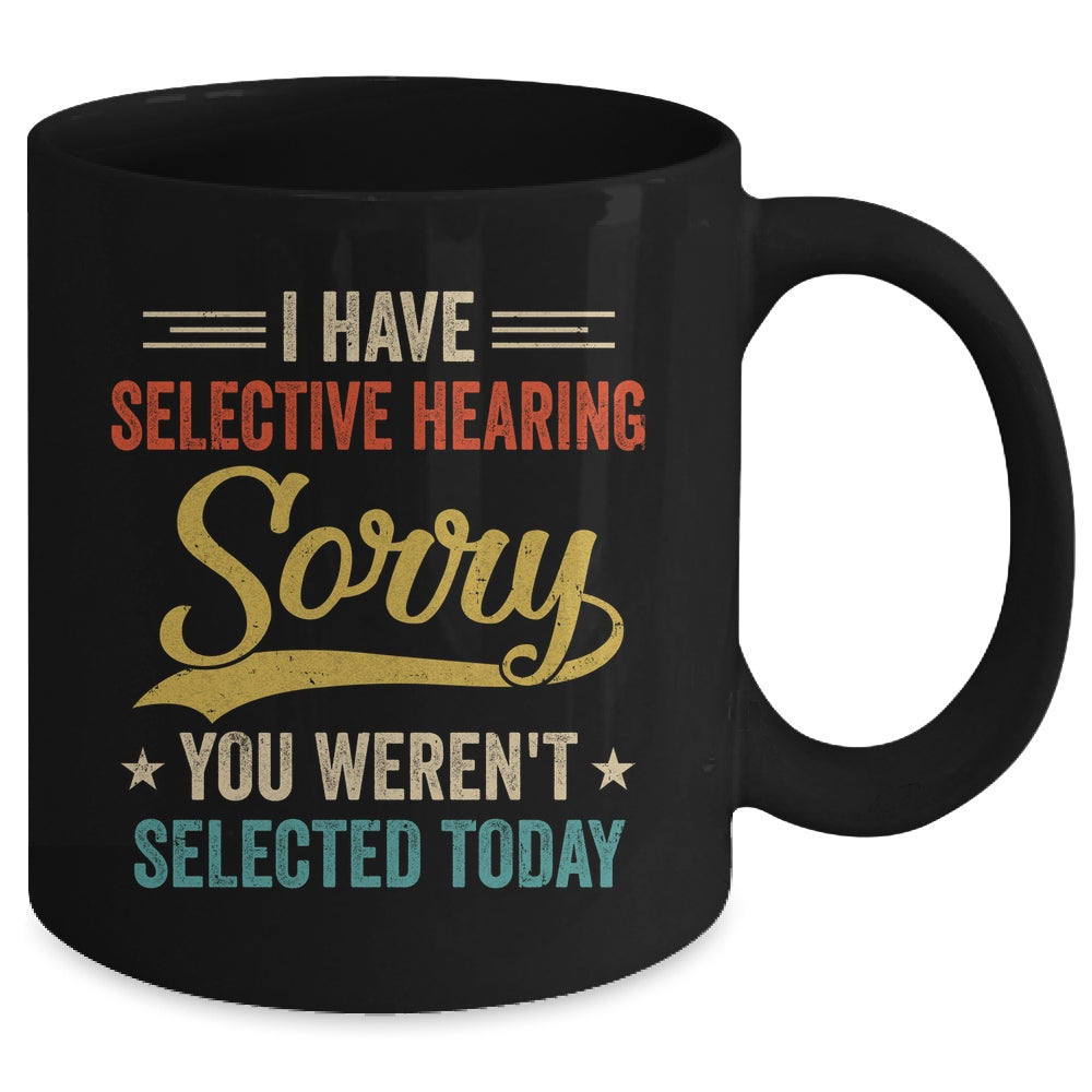 I Have Selective Hearing You Werent Selected Today Mug | siriusteestore