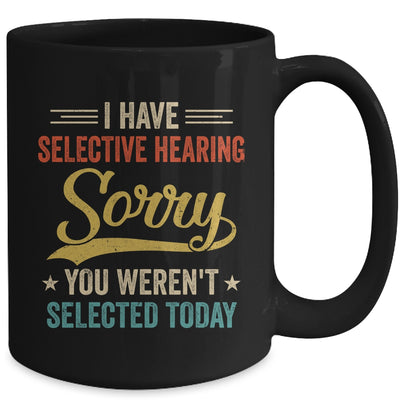 I Have Selective Hearing You Werent Selected Today Mug | siriusteestore