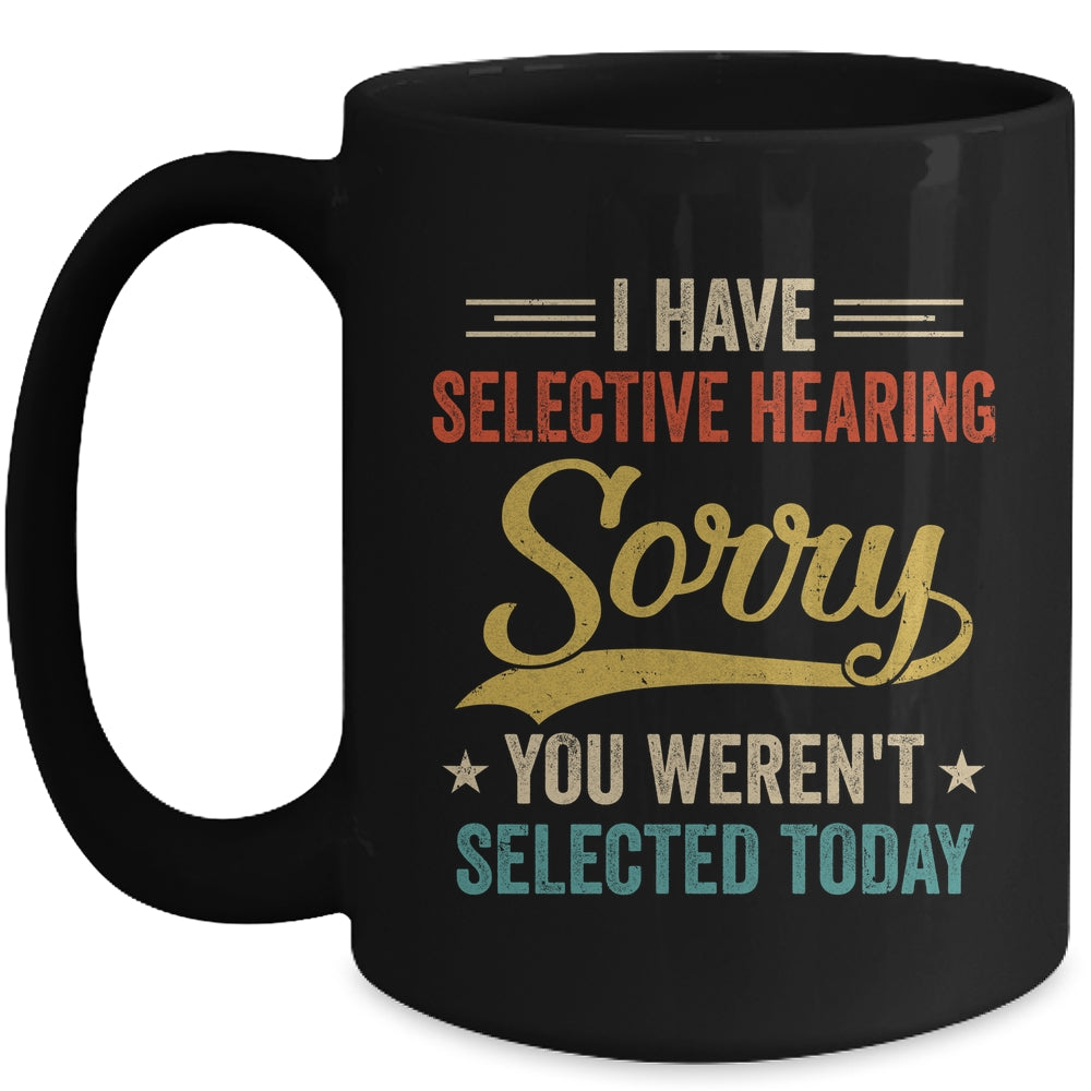 I Have Selective Hearing You Werent Selected Today Mug | siriusteestore