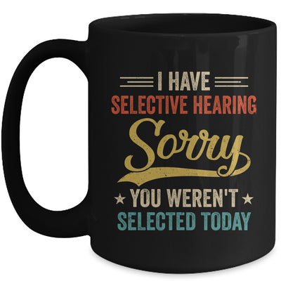 I Have Selective Hearing You Werent Selected Today Mug | siriusteestore