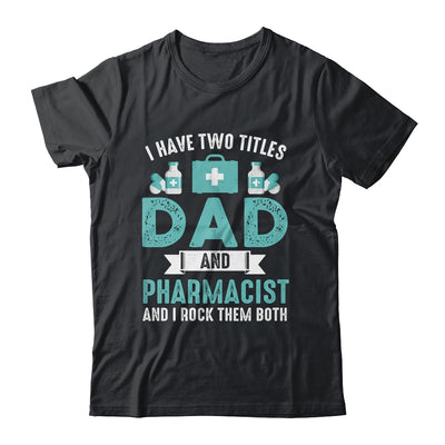I Have Two Titles Dad And Pharmacist Pharmacy Student Shirt & Hoodie | siriusteestore