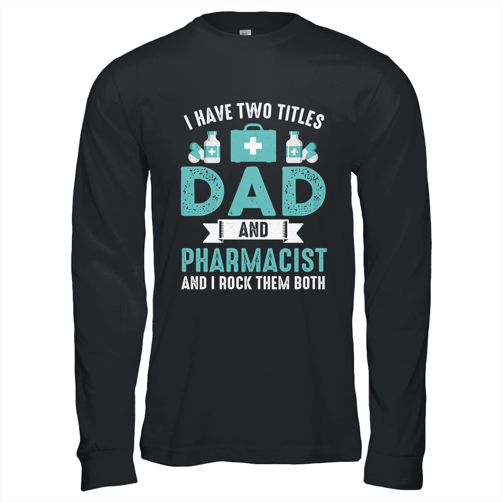 I Have Two Titles Dad And Pharmacist Pharmacy Student Shirt & Hoodie | siriusteestore