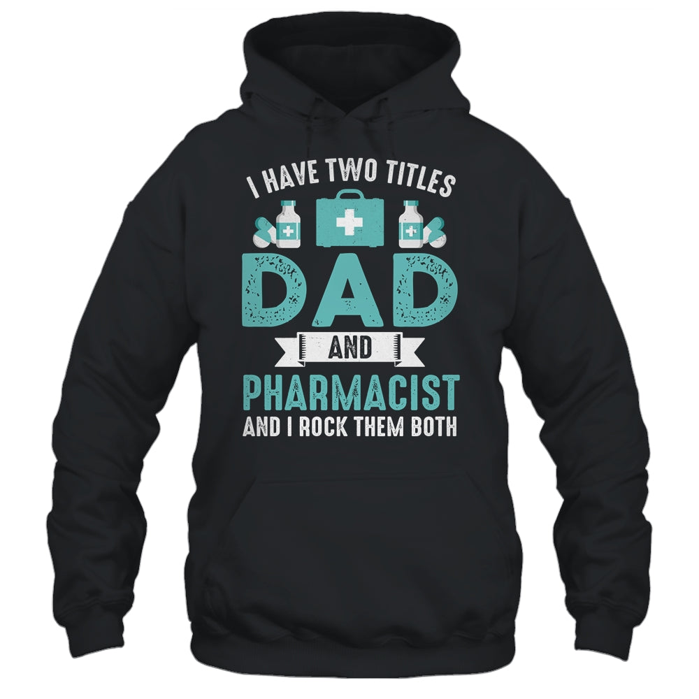 I Have Two Titles Dad And Pharmacist Pharmacy Student Shirt & Hoodie | siriusteestore