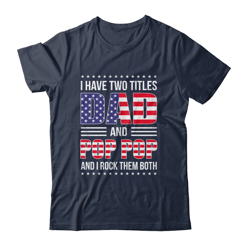 I Have Two Titles Dad And Pop Pop Funny Fathers Day Flag Shirt & Hoodie | siriusteestore
