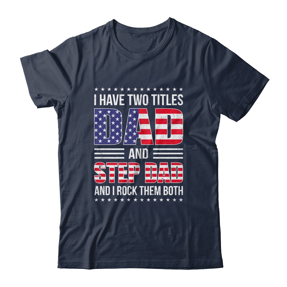 I Have Two Titles Dad And Step Dad Funny Fathers Day Flag Shirt & Hoodie | siriusteestore