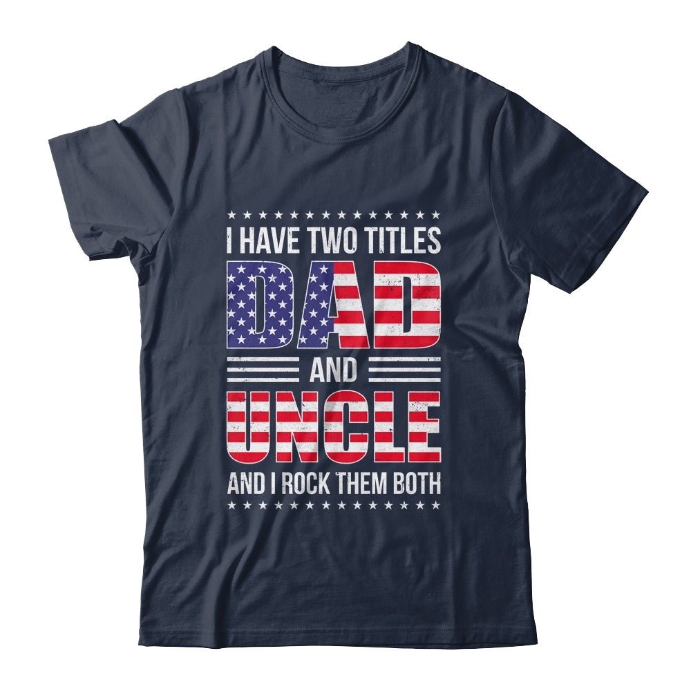 I Have Two Titles Dad And Uncle Funny Fathers Day Flag Shirt & Hoodie | siriusteestore