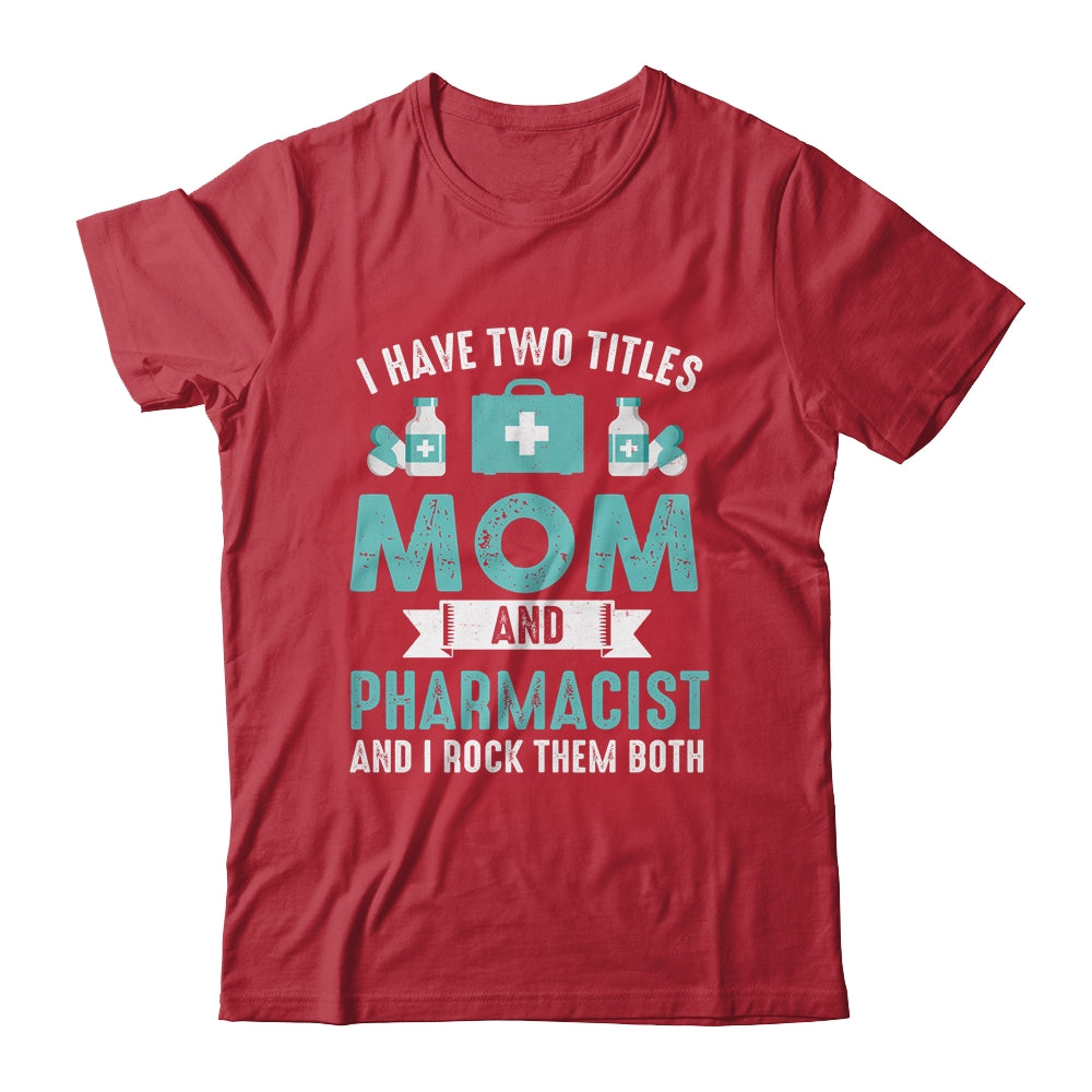 I Have Two Titles Mom And Pharmacist Pharmacy Student Shirt & Hoodie | siriusteestore