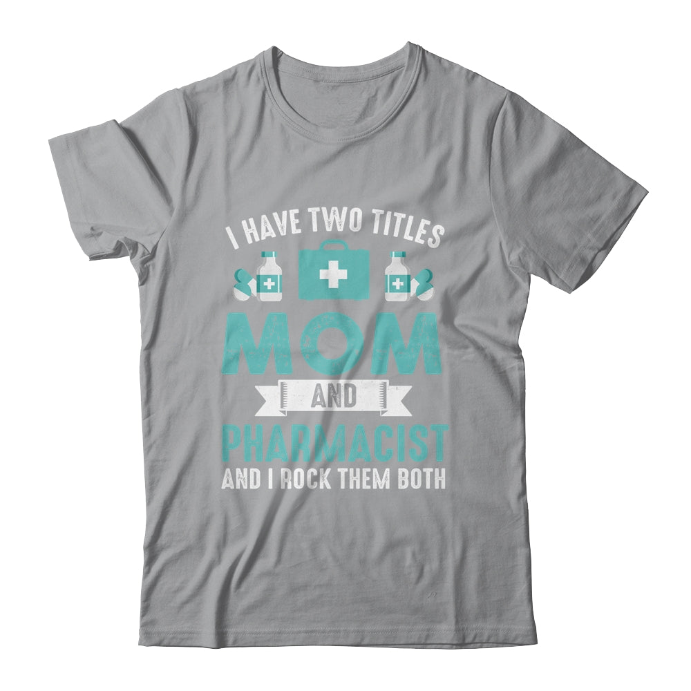I Have Two Titles Mom And Pharmacist Pharmacy Student Shirt & Hoodie | siriusteestore