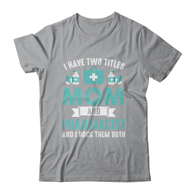 I Have Two Titles Mom And Pharmacist Pharmacy Student Shirt & Hoodie | siriusteestore