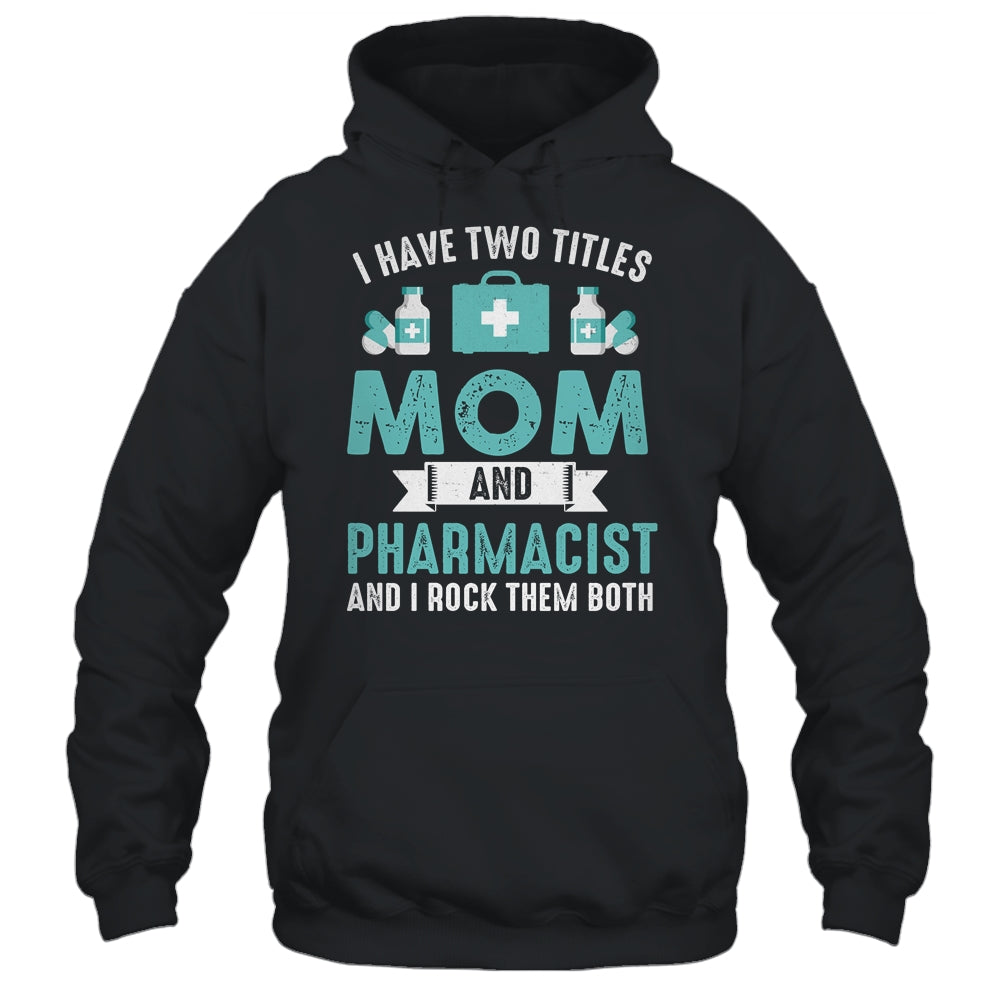 I Have Two Titles Mom And Pharmacist Pharmacy Student Shirt & Hoodie | siriusteestore