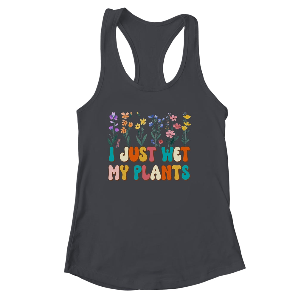 I Just Wet My Plants Funny Gardening Plant Lover Groovy Shirt & Tank Top | siriusteestore