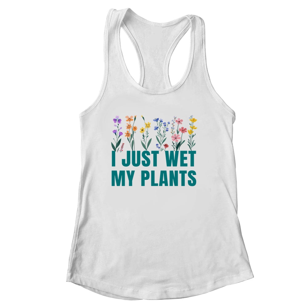 I Just Wet My Plants Funny Gardening Plant Lover Shirt & Tank Top | siriusteestore