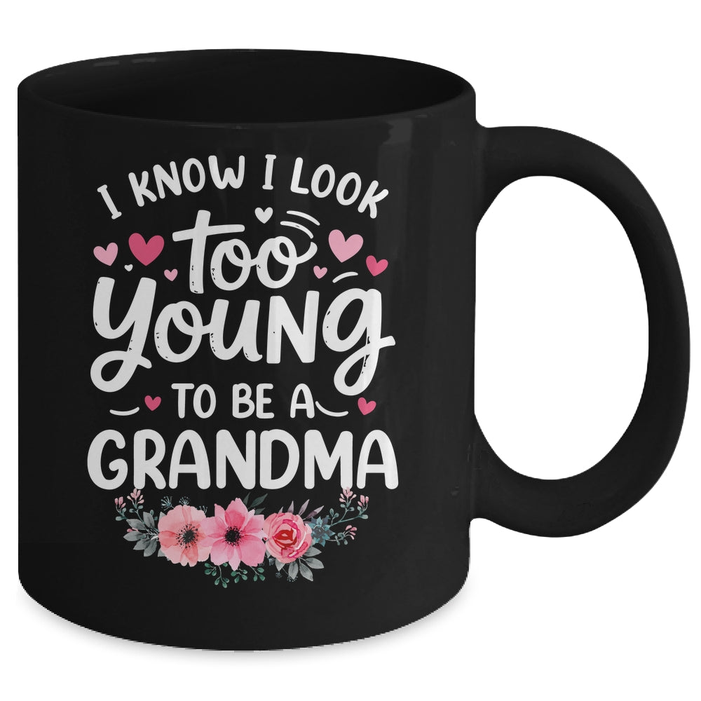 I Know I Look Too Young To Be A Grandma Funny Grandmother Mug | siriusteestore