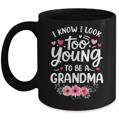 I Know I Look Too Young To Be A Grandma Funny Grandmother Mug | siriusteestore