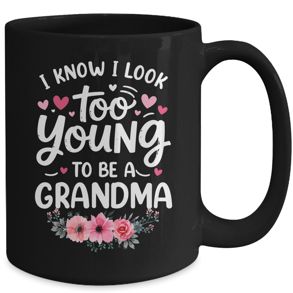 I Know I Look Too Young To Be A Grandma Funny Grandmother Mug | siriusteestore