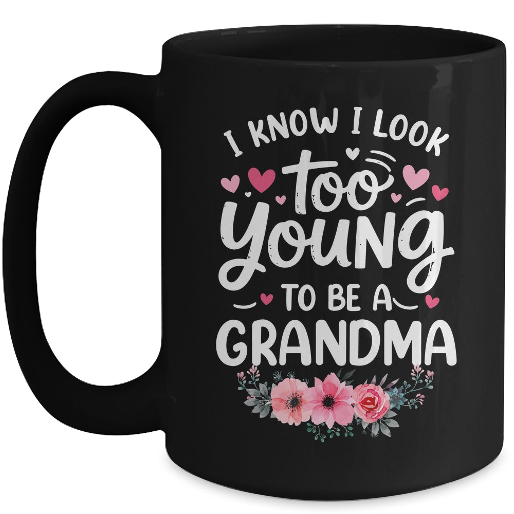 I Know I Look Too Young To Be A Grandma Funny Grandmother Mug | siriusteestore