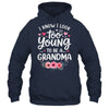 I Know I Look Too Young To Be A Grandma Funny Grandmother Shirt & Tank Top | siriusteestore
