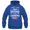 I Know I Look Too Young To Be A Grandma Funny Grandmother Shirt & Tank Top | siriusteestore