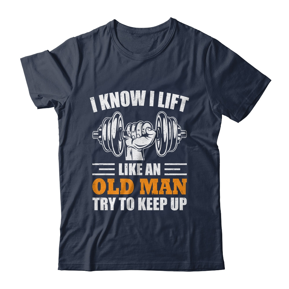 I Lift Like An Old Man Try To Keep Up Funny Weight Lifting Shirt & Hoodie | siriusteestore