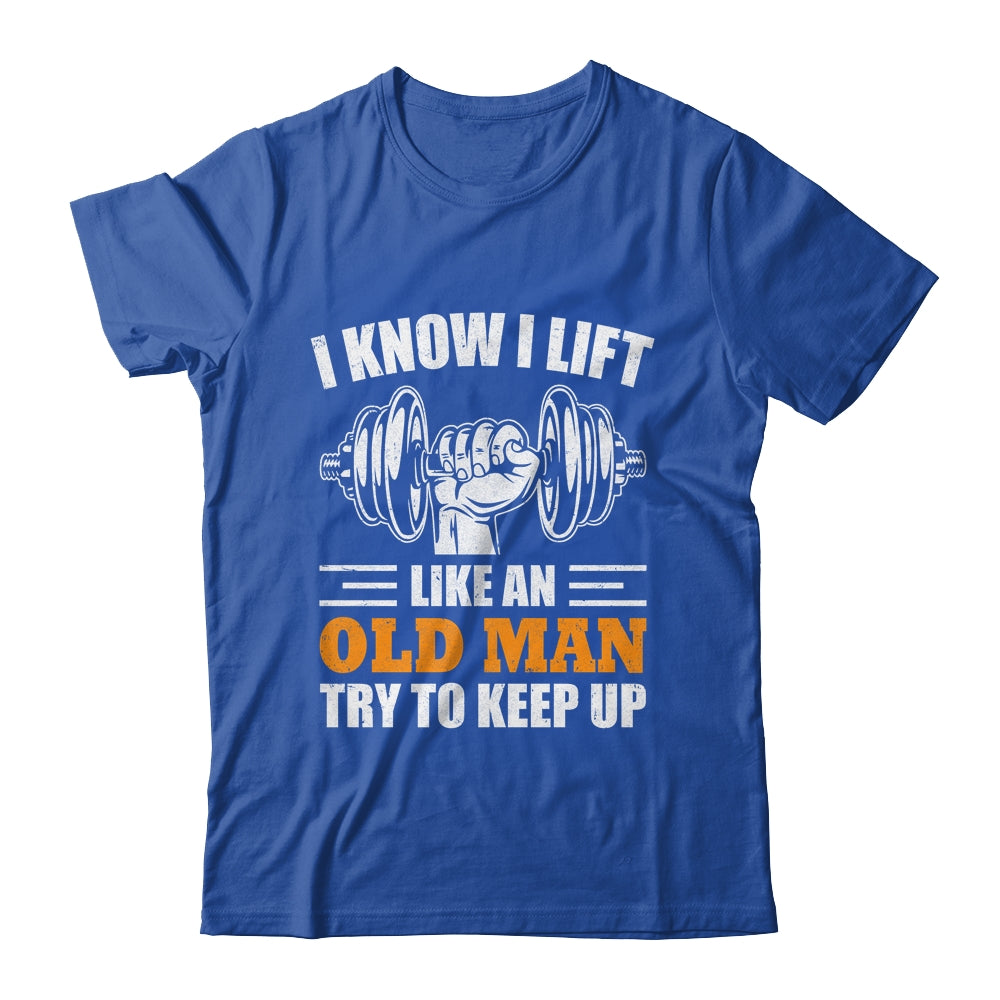 I Lift Like An Old Man Try To Keep Up Funny Weight Lifting Shirt & Hoodie | siriusteestore