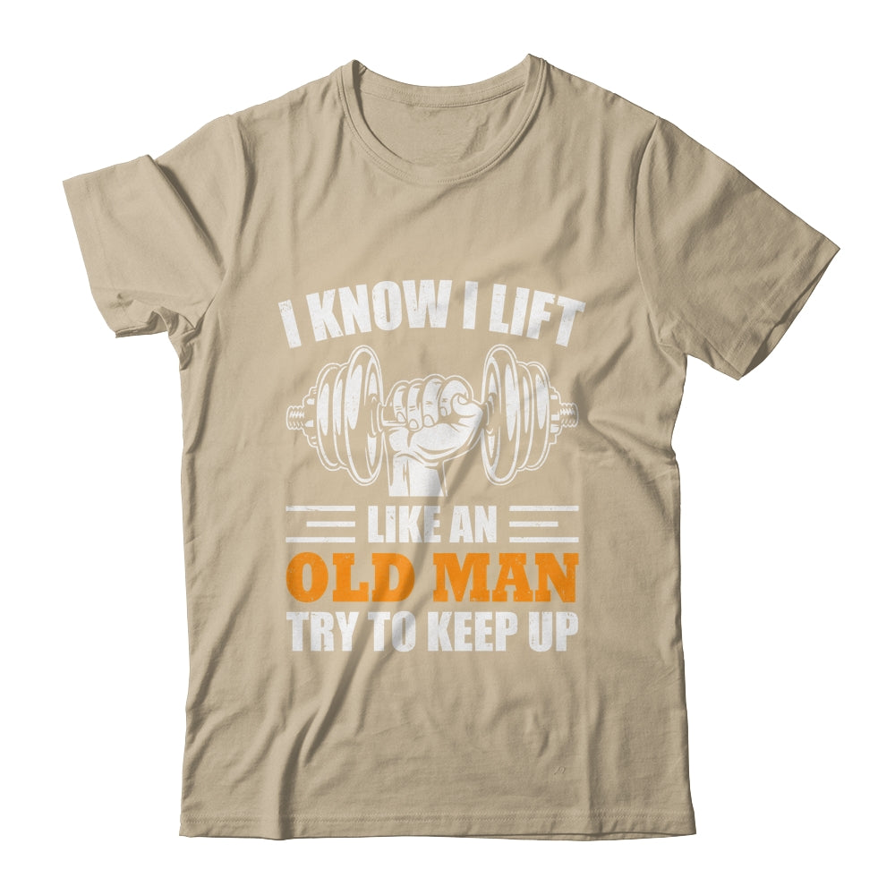 I Lift Like An Old Man Try To Keep Up Funny Weight Lifting Shirt & Hoodie | siriusteestore