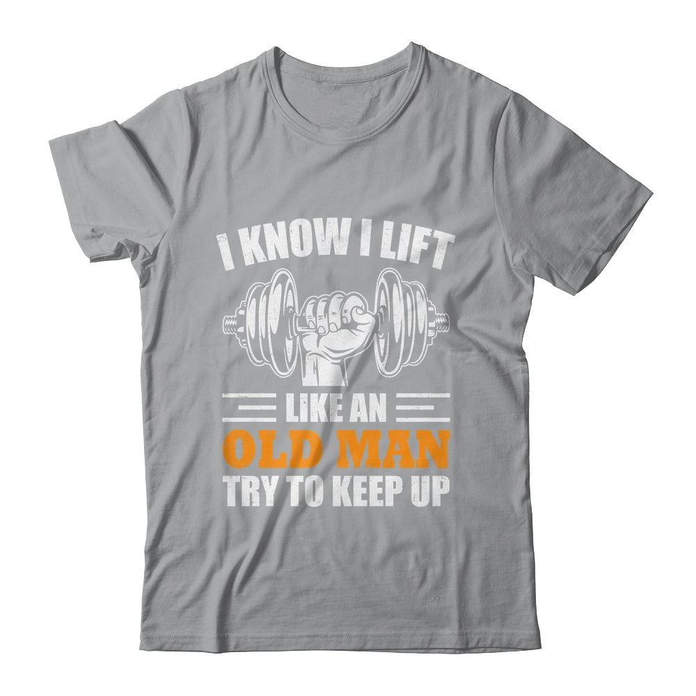 I Lift Like An Old Man Try To Keep Up Funny Weight Lifting Shirt & Hoodie | siriusteestore