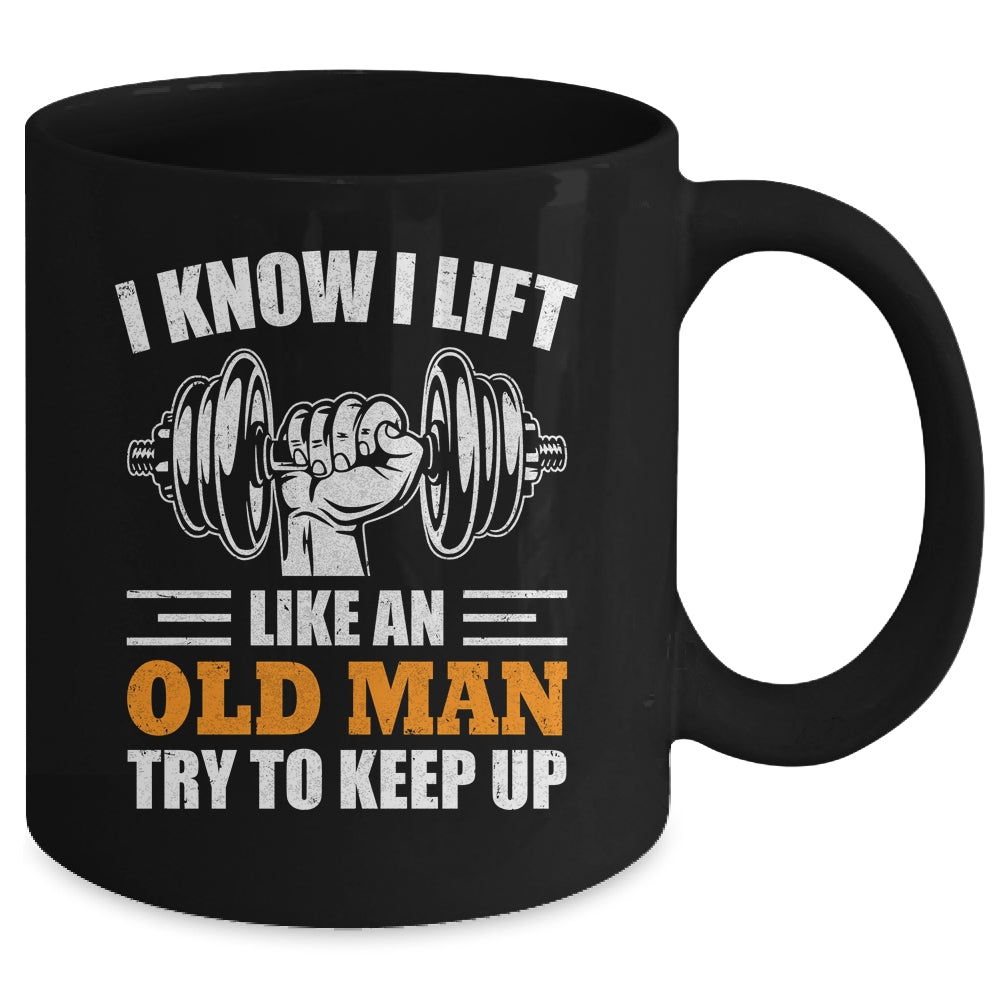 I Lift Like An Old Man Try To Keep Up Funny Weight Lifting Mug | siriusteestore