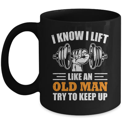 I Lift Like An Old Man Try To Keep Up Funny Weight Lifting Mug | siriusteestore