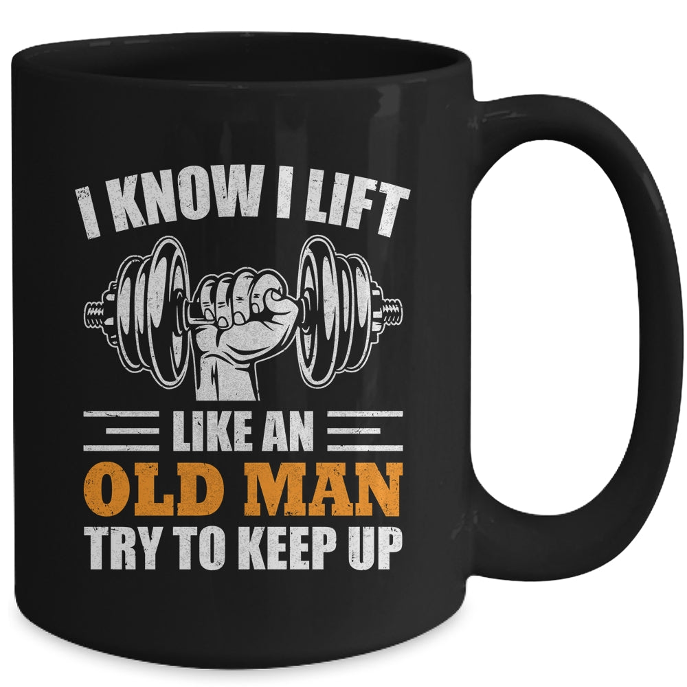 I Lift Like An Old Man Try To Keep Up Funny Weight Lifting Mug | siriusteestore