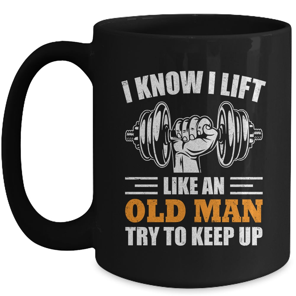 I Lift Like An Old Man Try To Keep Up Funny Weight Lifting Mug | siriusteestore