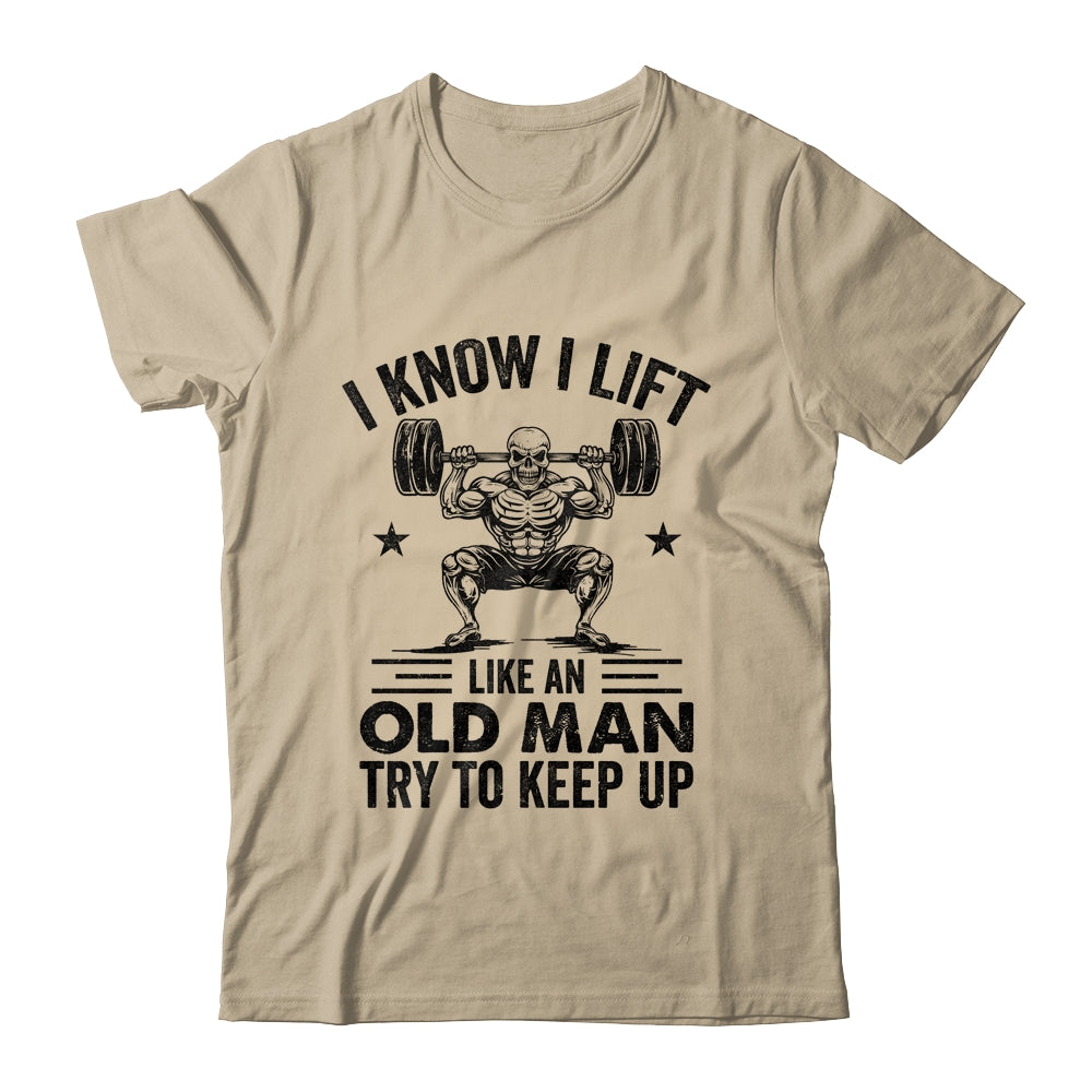 I Lift Like An Old Man Try To Keep Up Weightlifter Funny Shirt & Hoodie | siriusteestore