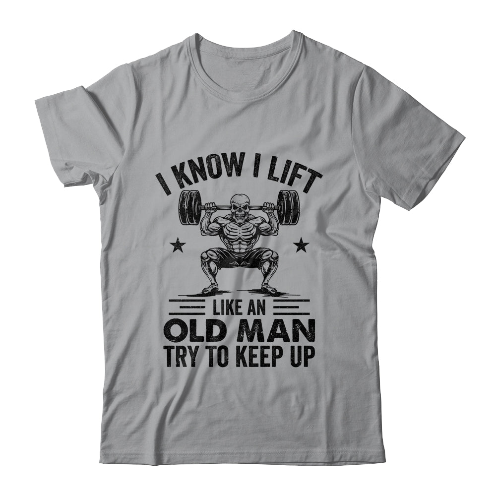 I Lift Like An Old Man Try To Keep Up Weightlifter Funny Shirt & Hoodie | siriusteestore