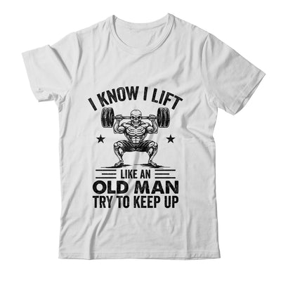 I Lift Like An Old Man Try To Keep Up Weightlifter Funny Shirt & Hoodie | siriusteestore