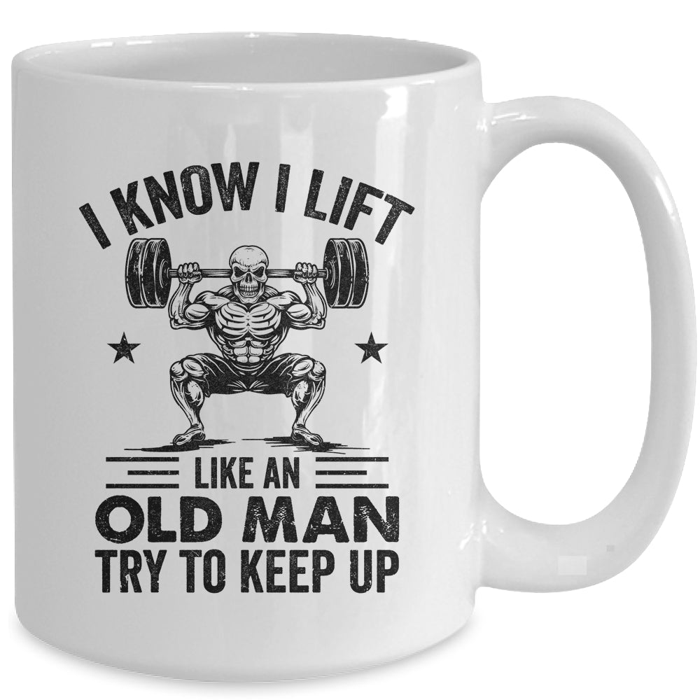 I Lift Like An Old Man Try To Keep Up Weightlifter Funny Mug | siriusteestore