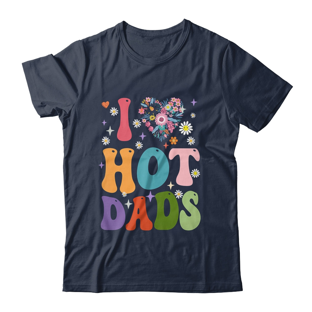 I Love Hot Dads I Heart Hot Dads Retro Groovy Fathers Day Shirt & Hoodie | siriusteestore