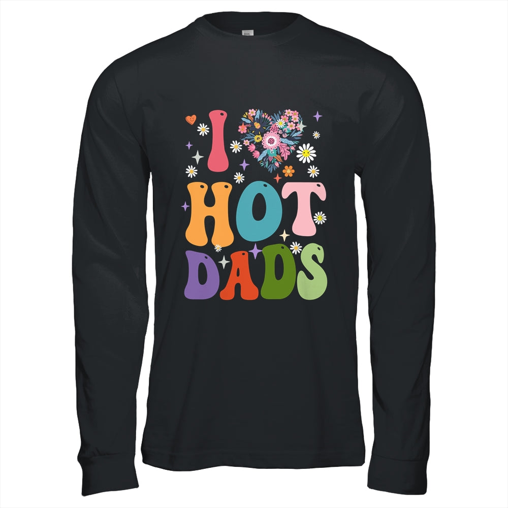 I Love Hot Dads I Heart Hot Dads Retro Groovy Fathers Day Shirt & Hoodie | siriusteestore